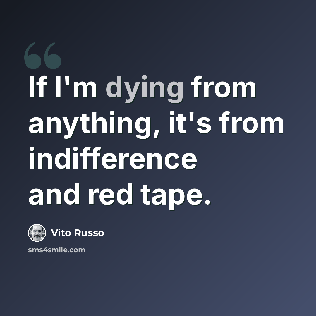 “If I'm dying from anything, it's from indifference and red tape.” quote by Vito Russo
