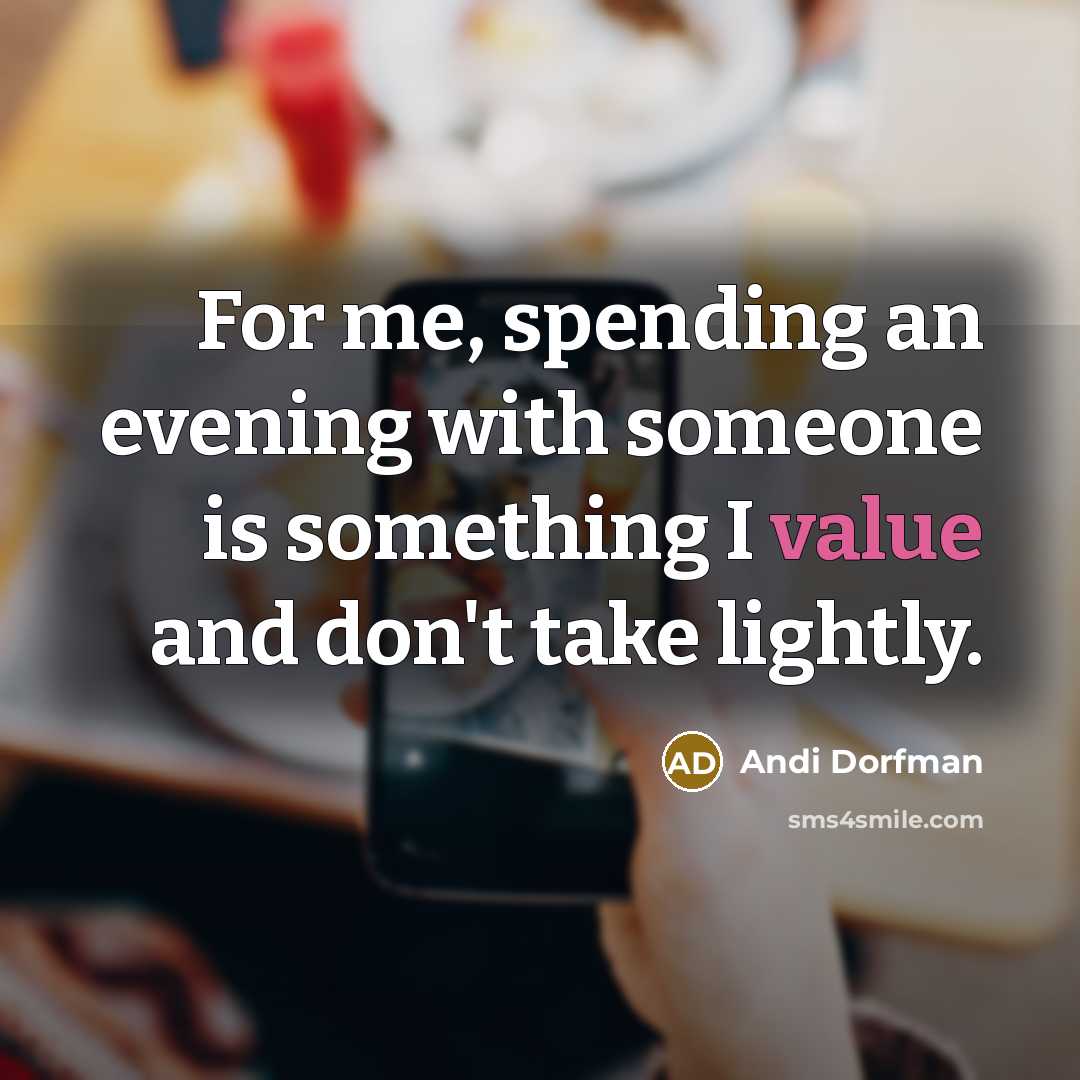 “For me, spending an evening with someone is something I value and don't take lightly.” quote by Andi Dorfman