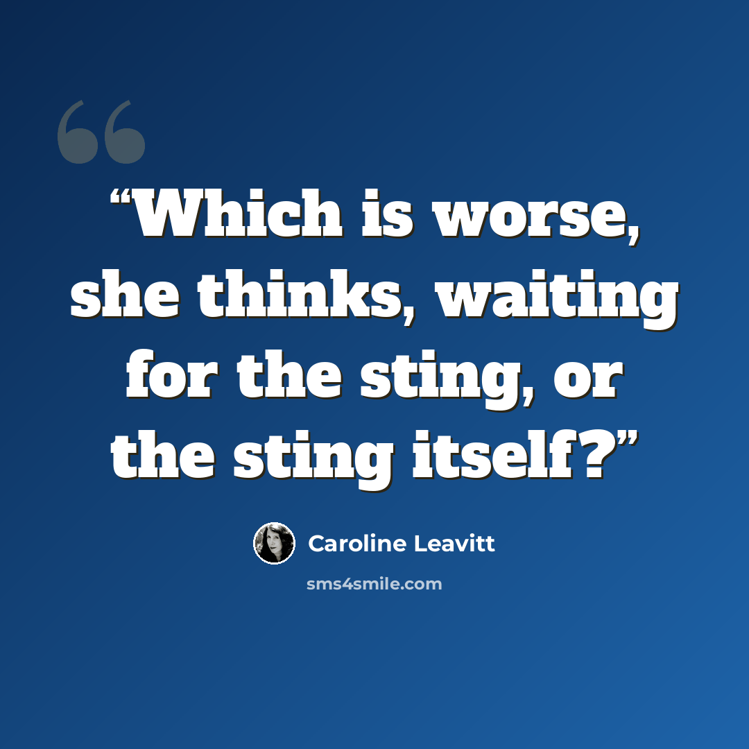 “Which is worse, she thinks, waiting for the sting, or the sting itself?” quote by Caroline Leavitt