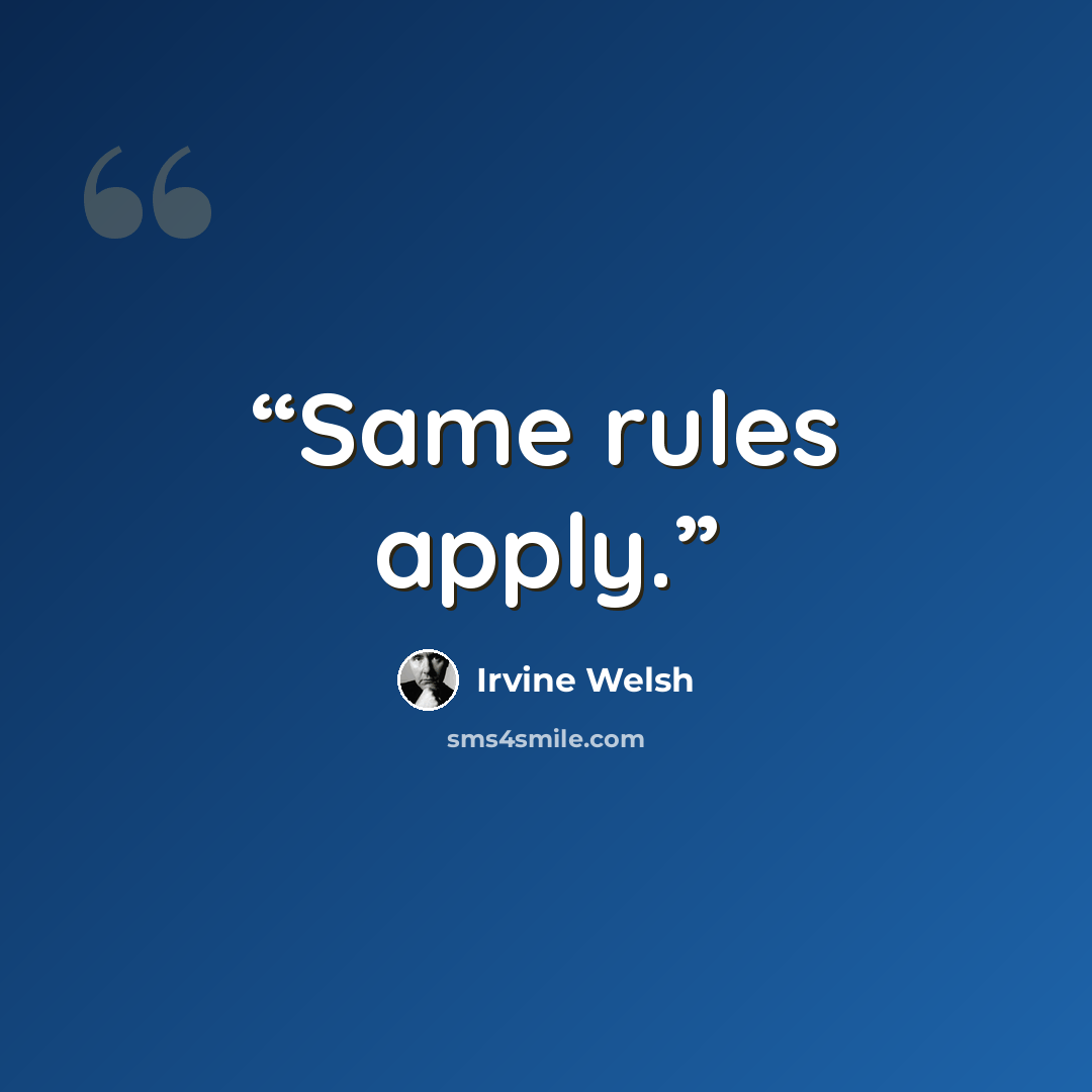 “Same rules apply.” quote by Irvine Welsh