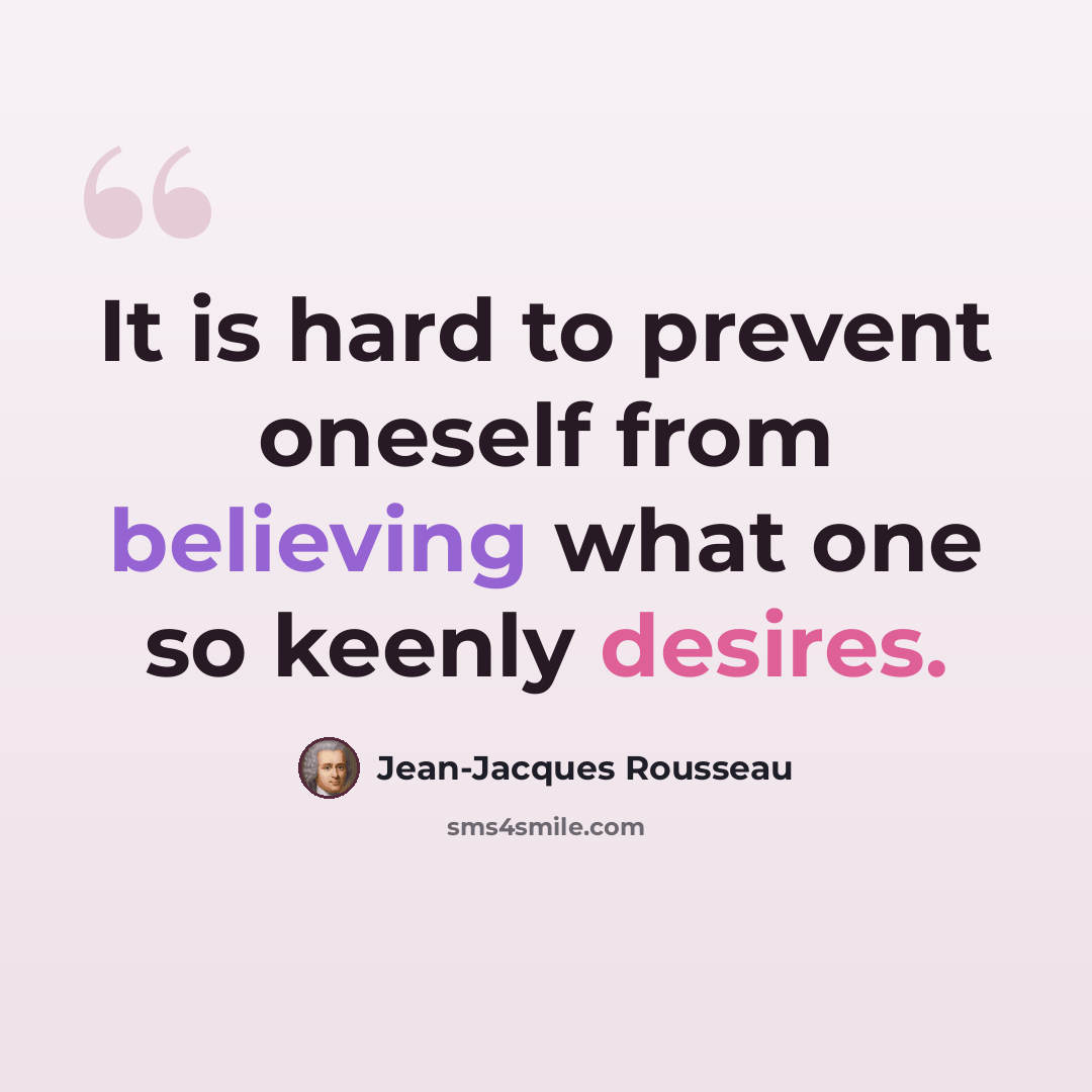 “It is hard to prevent oneself from believing what one so keenly desires.” quote by Jean-Jacques Rousseau