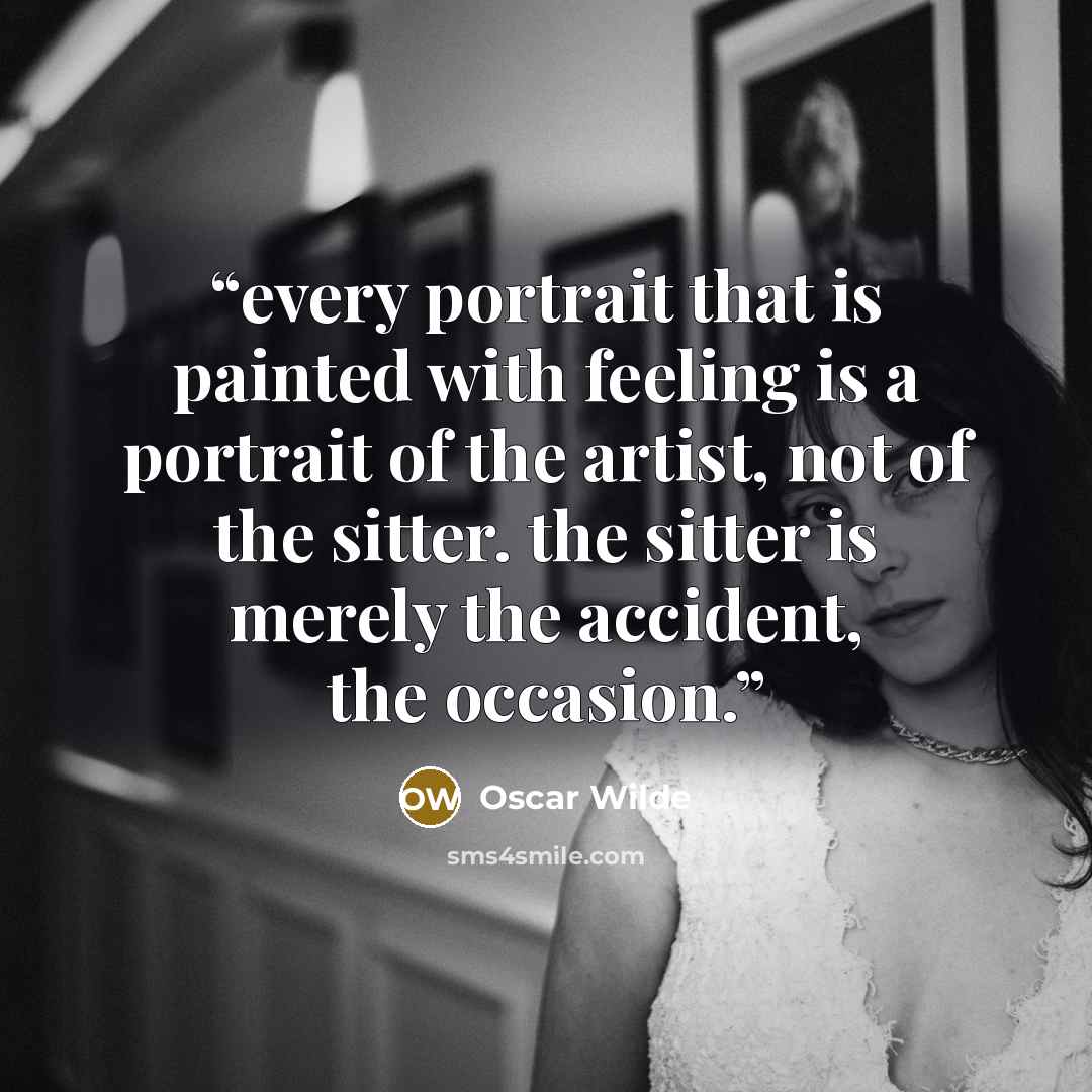 “every portrait that is painted with feeling is a portrait of the artist, not of the sitter. the sitter is merely the accident, the occasion.” quote by Oscar Wilde