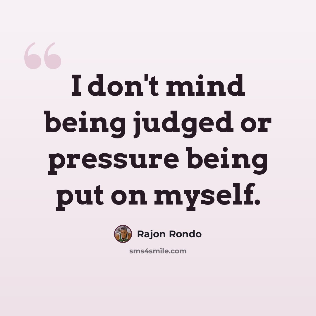 “I don't mind being judged or pressure being put on myself.” quote by Rajon Rondo