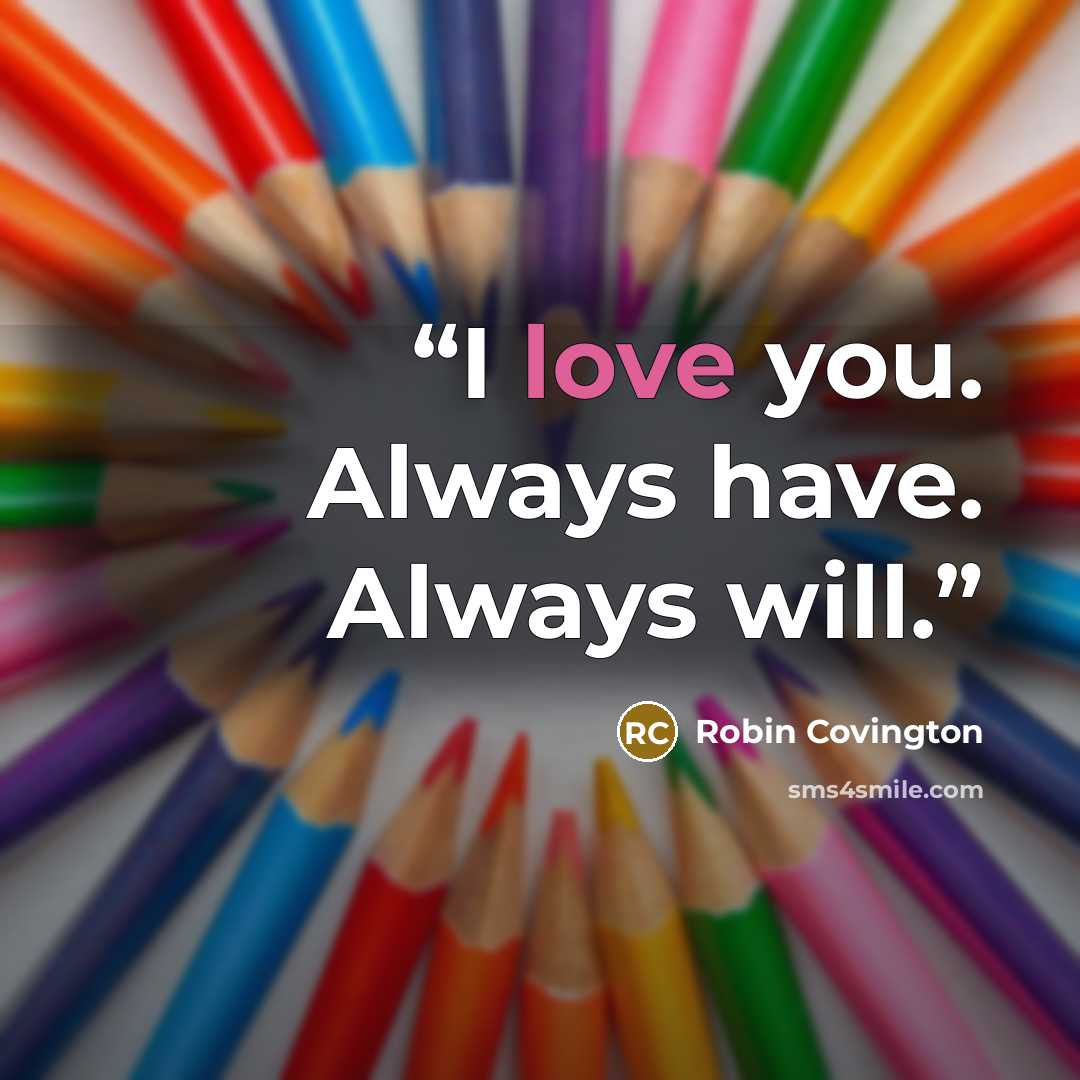 “I love you. Always have. Always will.” quote by Robin Covington