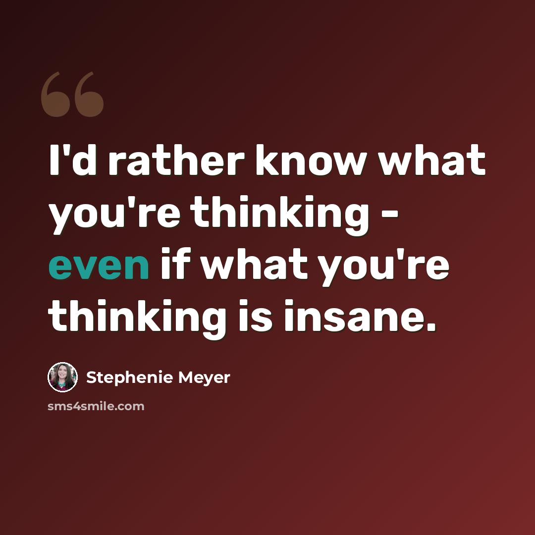 “I'd rather know what you're thinking - even if what you're thinking is insane.” quote by Stephenie Meyer