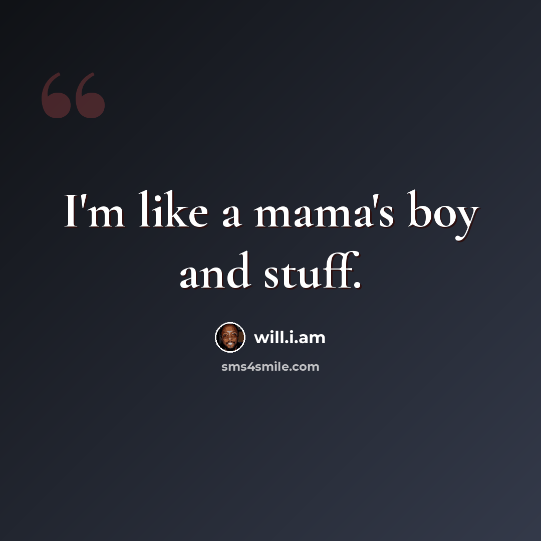 “I'm like a mama's boy and stuff.” quote by will.i.am