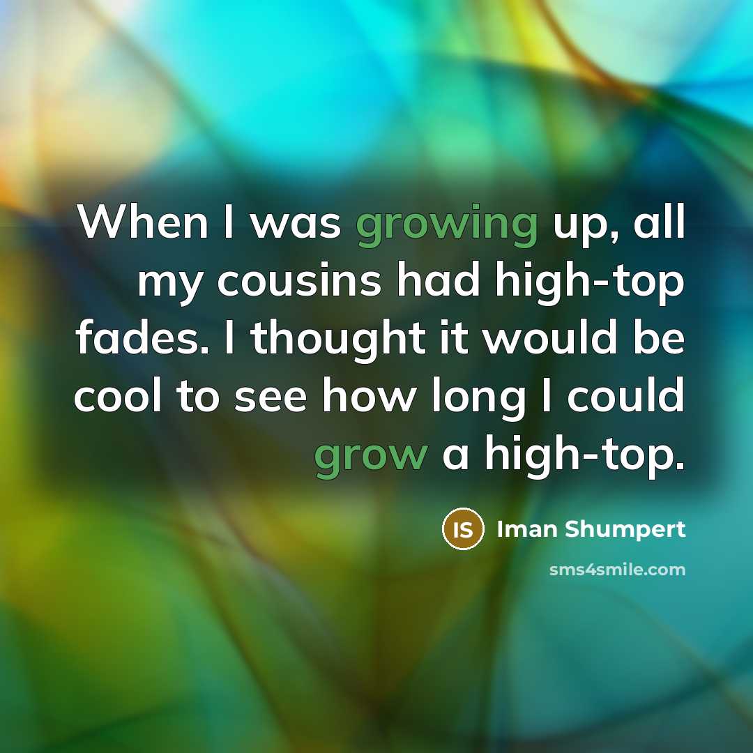 “When I was growing up, all my cousins had high-top fades. I thought it would be cool to see how long I could grow a high-top.” quote by Iman Shumpert