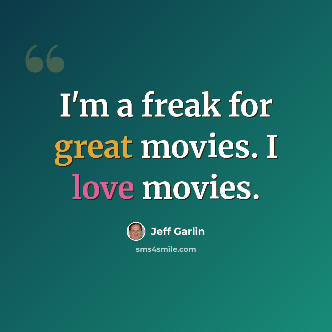“I'm a freak for great movies. I love movies.” quote by Jeff Garlin