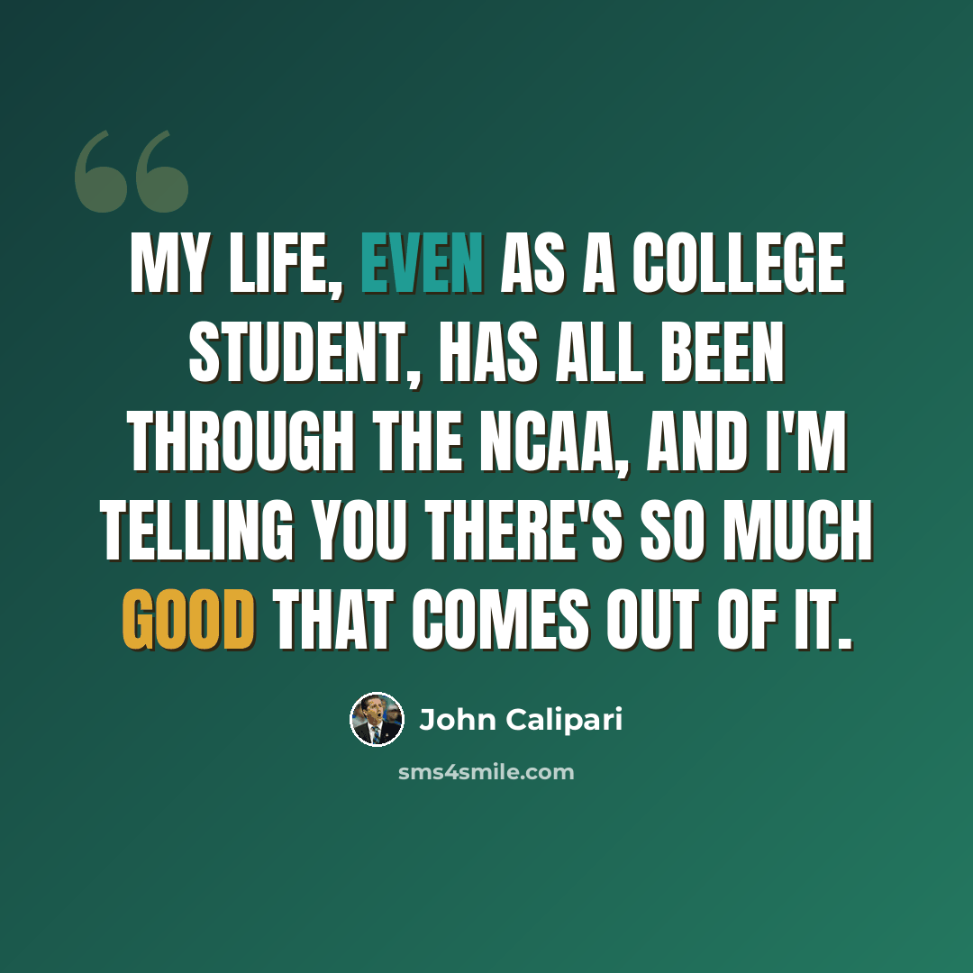 “My life, even as a college student, has all been through the NCAA, and I'm telling you there's so much good that comes out of it.” quote by John Calipari