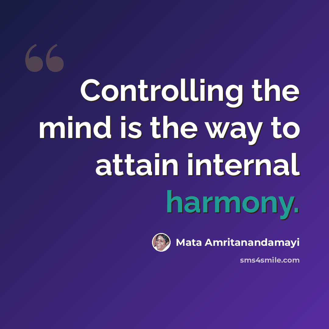 “Controlling the mind is the way to attain internal harmony.” quote by Mata Amritanandamayi