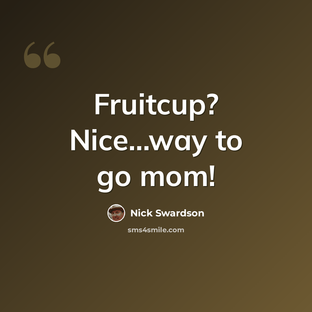 “Fruitcup? Nice…way to go mom!” quote by Nick Swardson