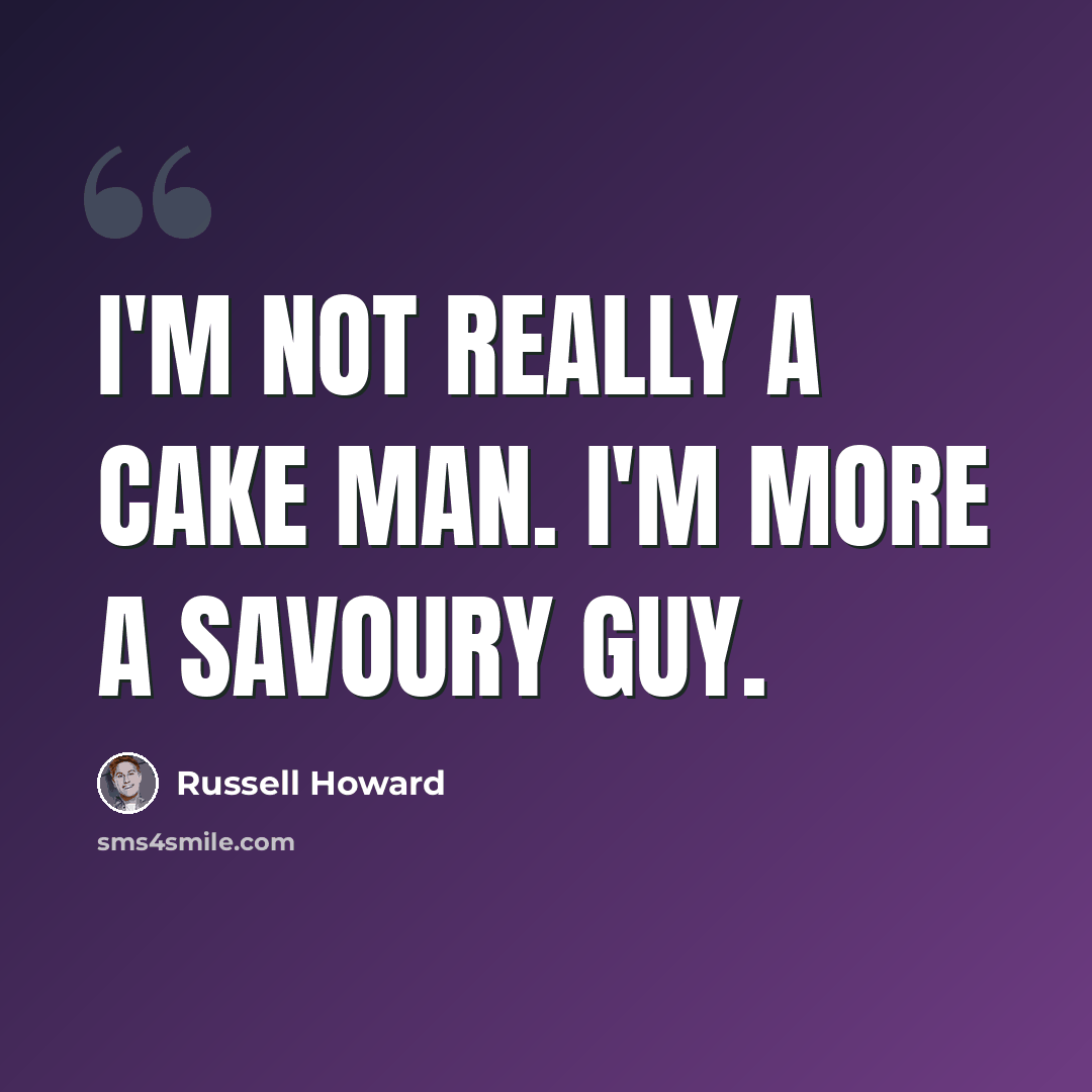 “I'm not really a cake man. I'm more a savoury guy.” quote by Russell Howard
