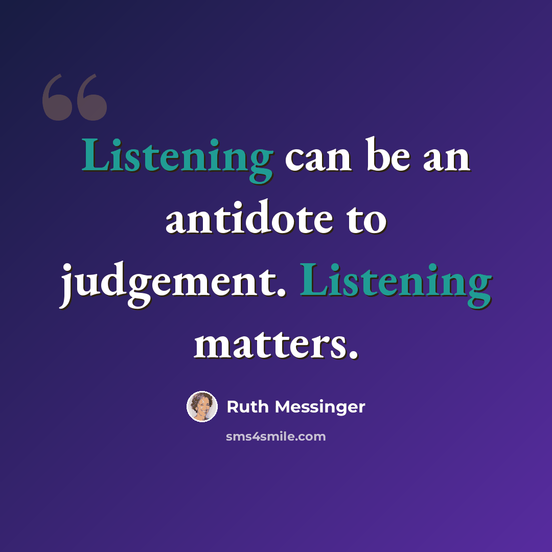 “Listening can be an antidote to judgement. Listening matters.” quote by Ruth Messinger