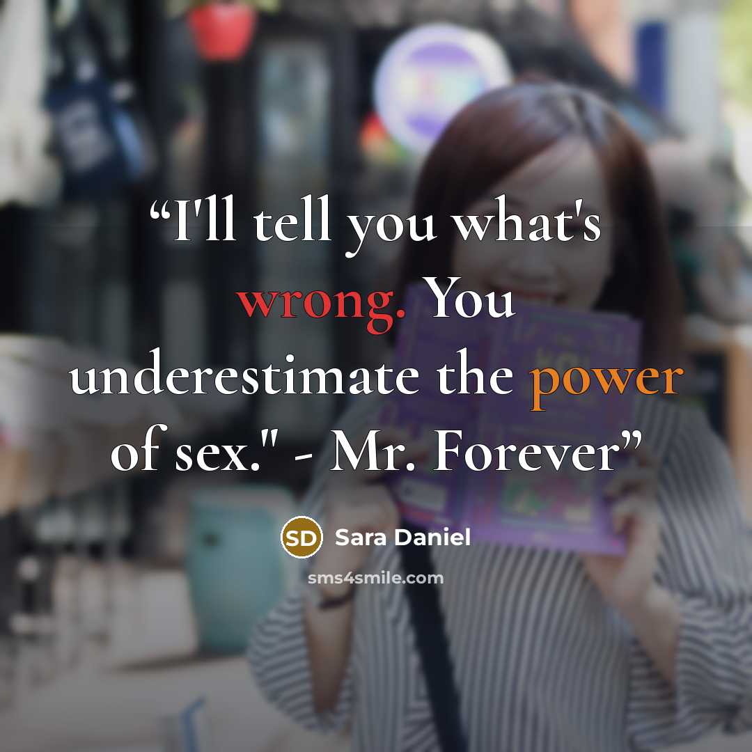 “I'll tell you what's wrong. You underestimate the power of sex." - Mr. Forever” quote by Sara Daniel