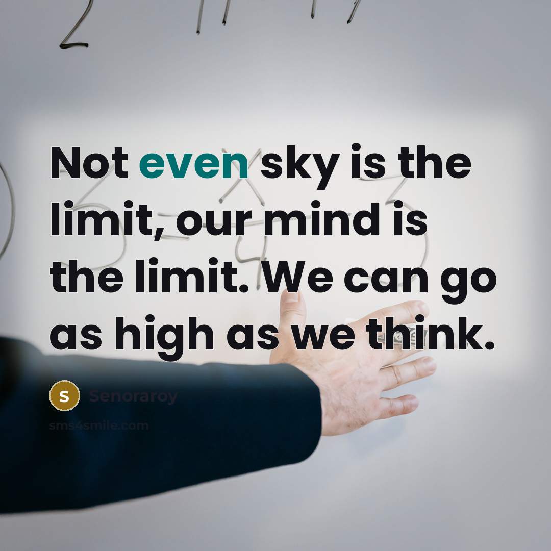 “Not even sky is the limit, our mind is the limit. We can go as high as we think.” quote by Senoraroy