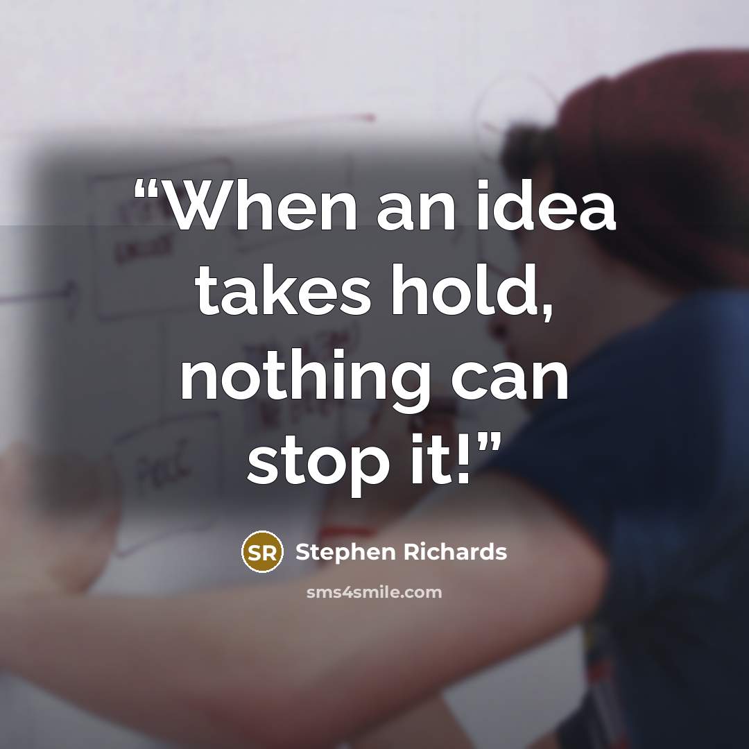 “When an idea takes hold, nothing can stop it!” quote by Stephen Richards
