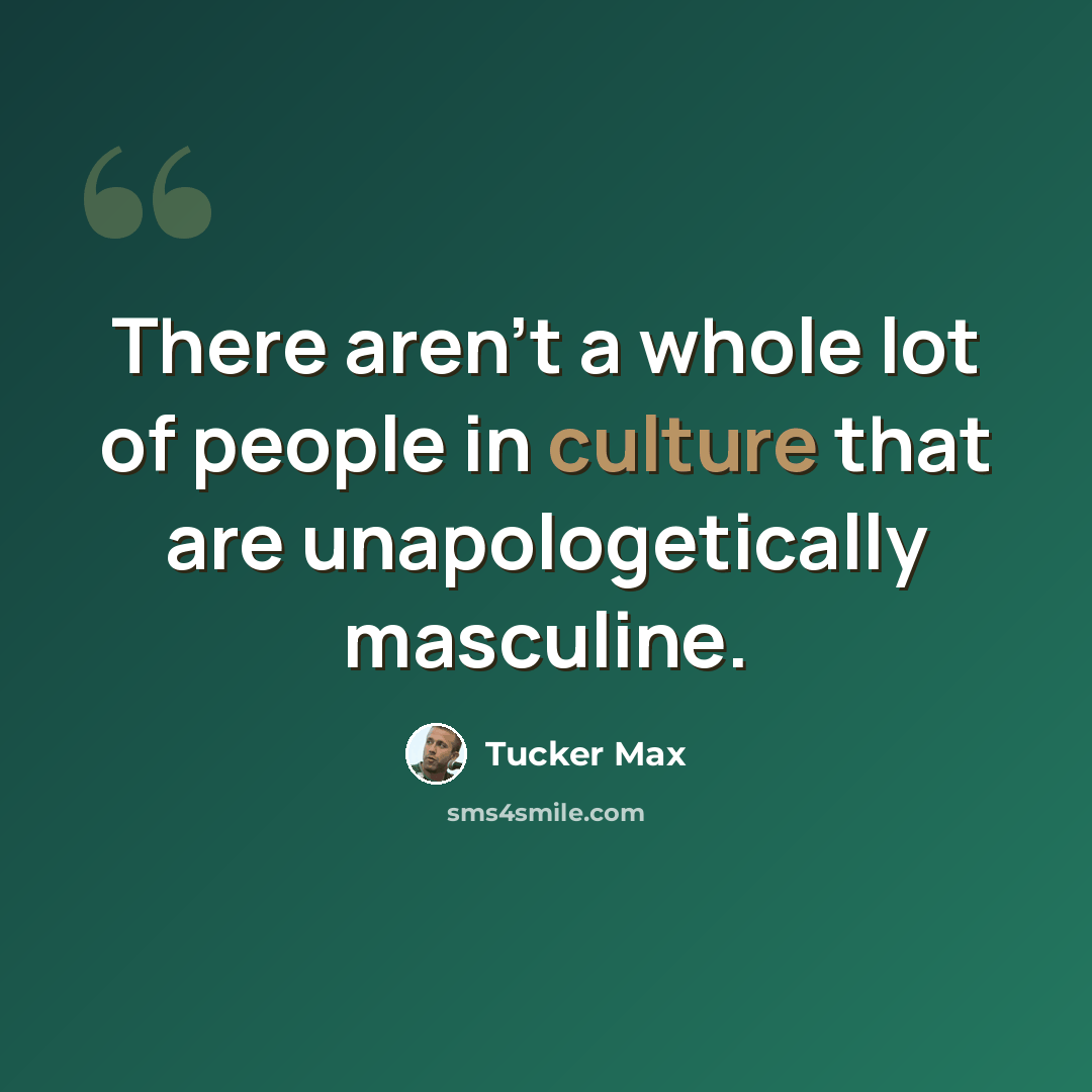 “There aren't a whole lot of people in culture that are unapologetically masculine.” quote by Tucker Max