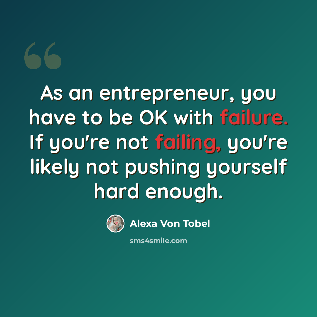 “As an entrepreneur, you have to be OK with failure. If you're not failing, you're likely not pushing yourself hard enough.” quote by Alexa Von Tobel