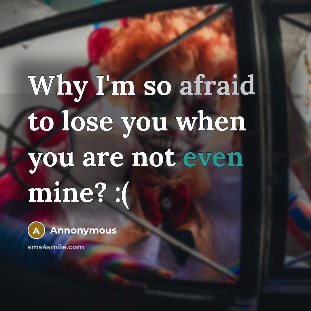 “Why I'm so afraid to lose you when you are not even mine? :(” quote by Annonymous