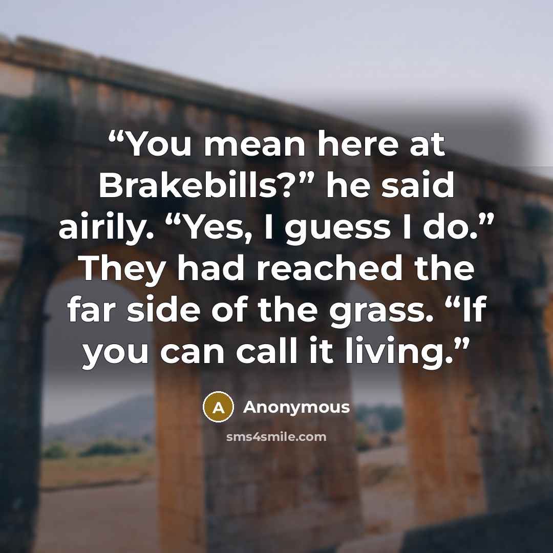 “You mean here at Brakebills?” he said airily. “Yes, I guess I do.” They had reached the far side of the grass. “If you can call it living.” quote by Anonymous