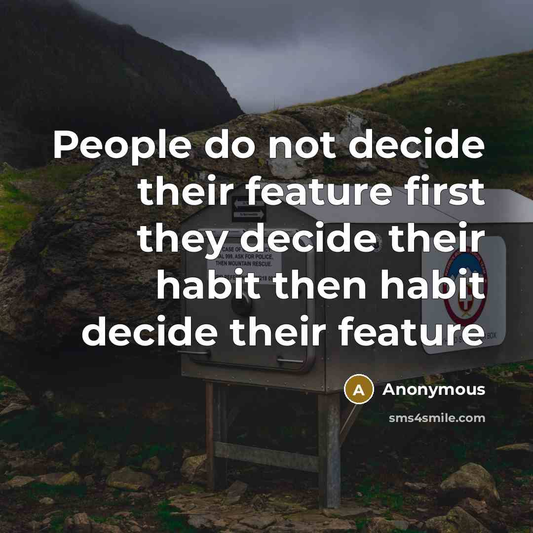 “People do not decide their feature first they decide their habit then habit decide their feature” quote by Anonymous