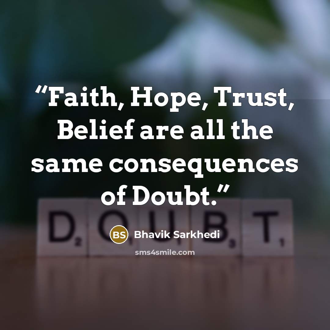 “Faith, Hope, Trust, Belief are all the same consequences of Doubt.” quote by Bhavik Sarkhedi
