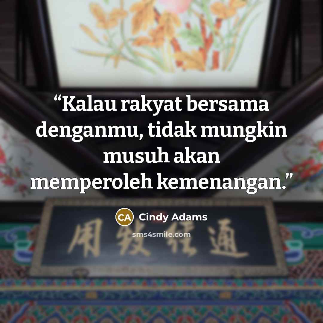 “Kalau rakyat bersama denganmu, tidak mungkin musuh akan memperoleh kemenangan.” quote by Cindy Adams