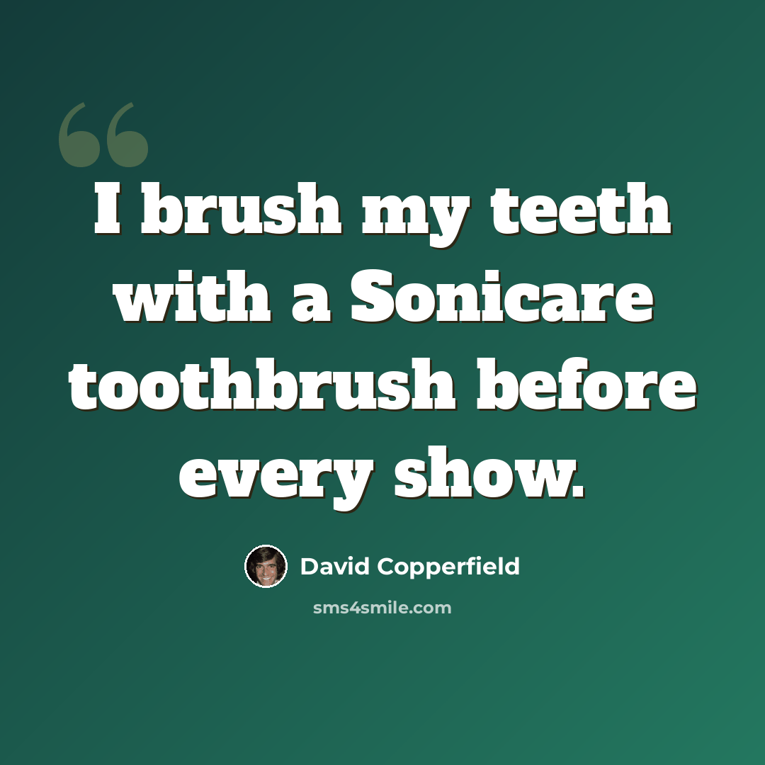 “I brush my teeth with a Sonicare toothbrush before every show.” quote by David Copperfield