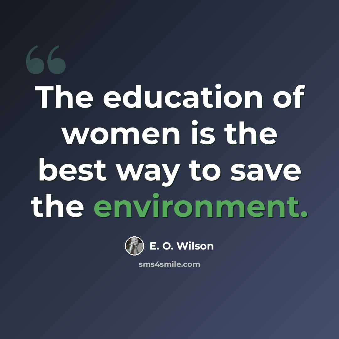 “The education of women is the best way to save the environment.” quote by E. O. Wilson