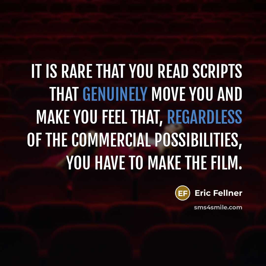 “It is rare that you read scripts that genuinely move you and make you feel that, regardless of the commercial possibilities, you have to make the film.” quote by Eric Fellner