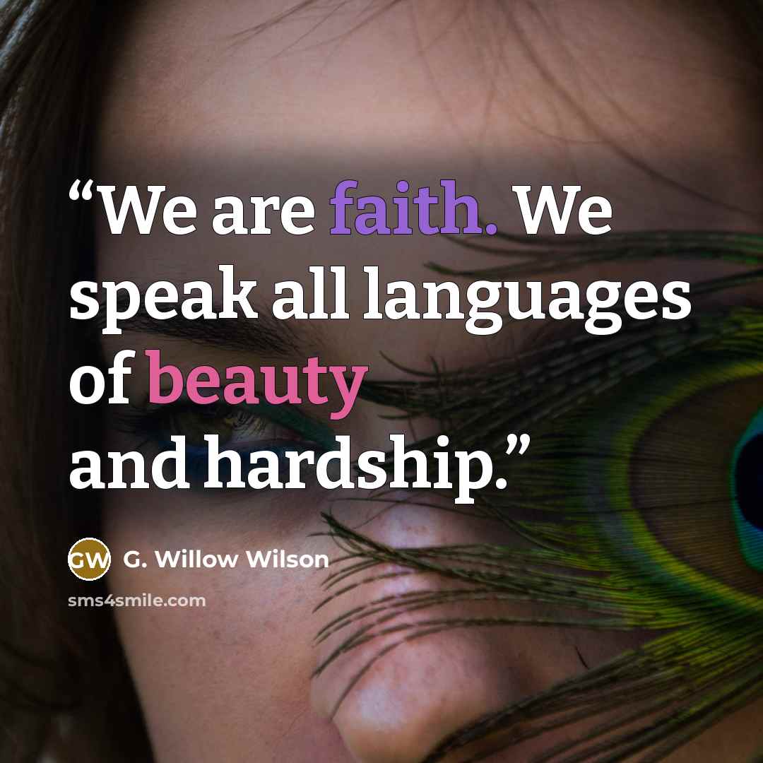 “We are faith. We speak all languages of beauty and hardship.” quote by G. Willow Wilson