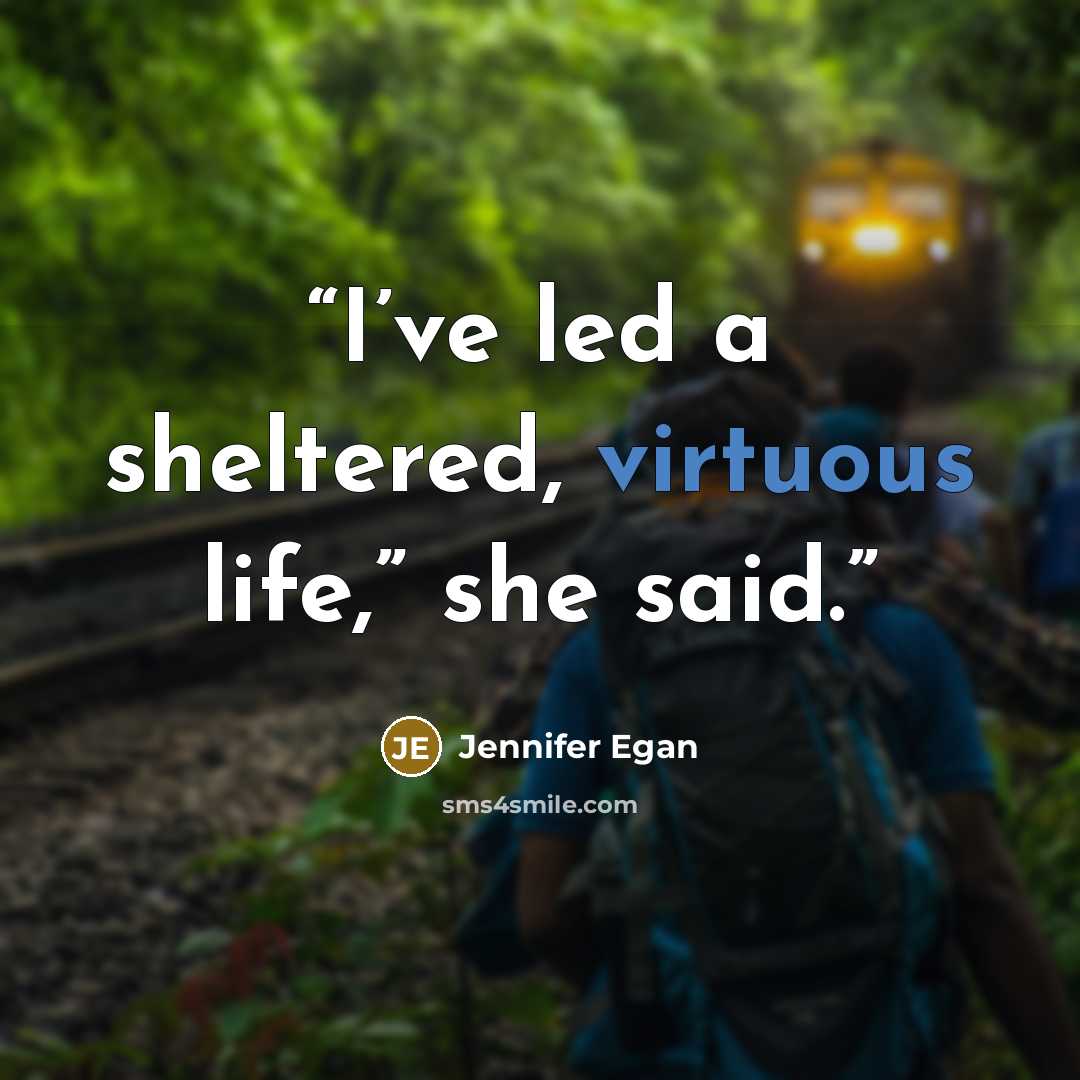 “I’ve led a sheltered, virtuous life,” she said.” quote by Jennifer Egan