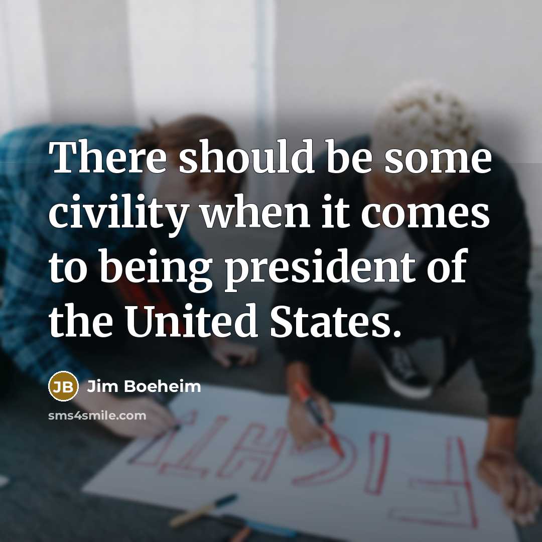 “There should be some civility when it comes to being president of the United States.” quote by Jim Boeheim