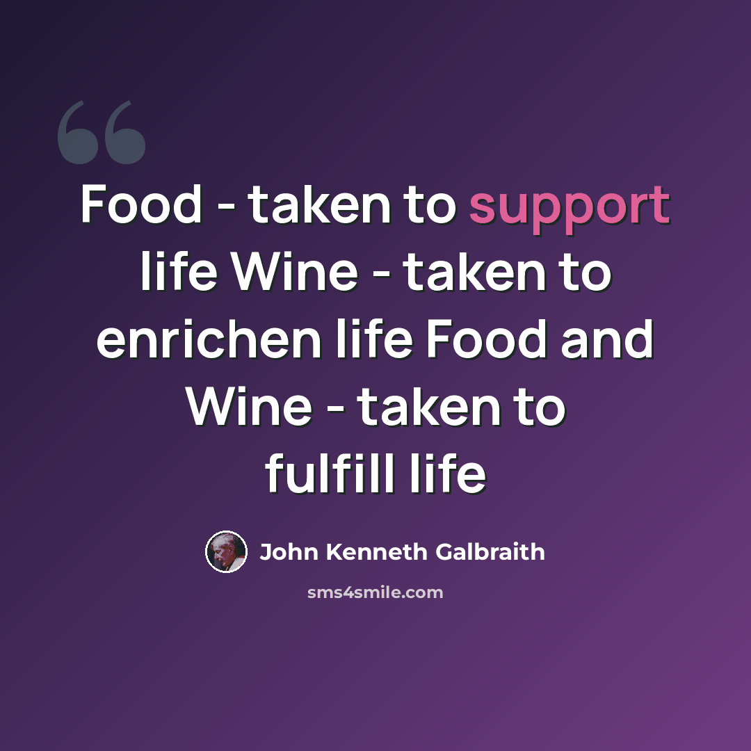 “Food - taken to support life Wine - taken to enrichen life Food and Wine - taken to fulfill life” quote by John Kenneth Galbraith