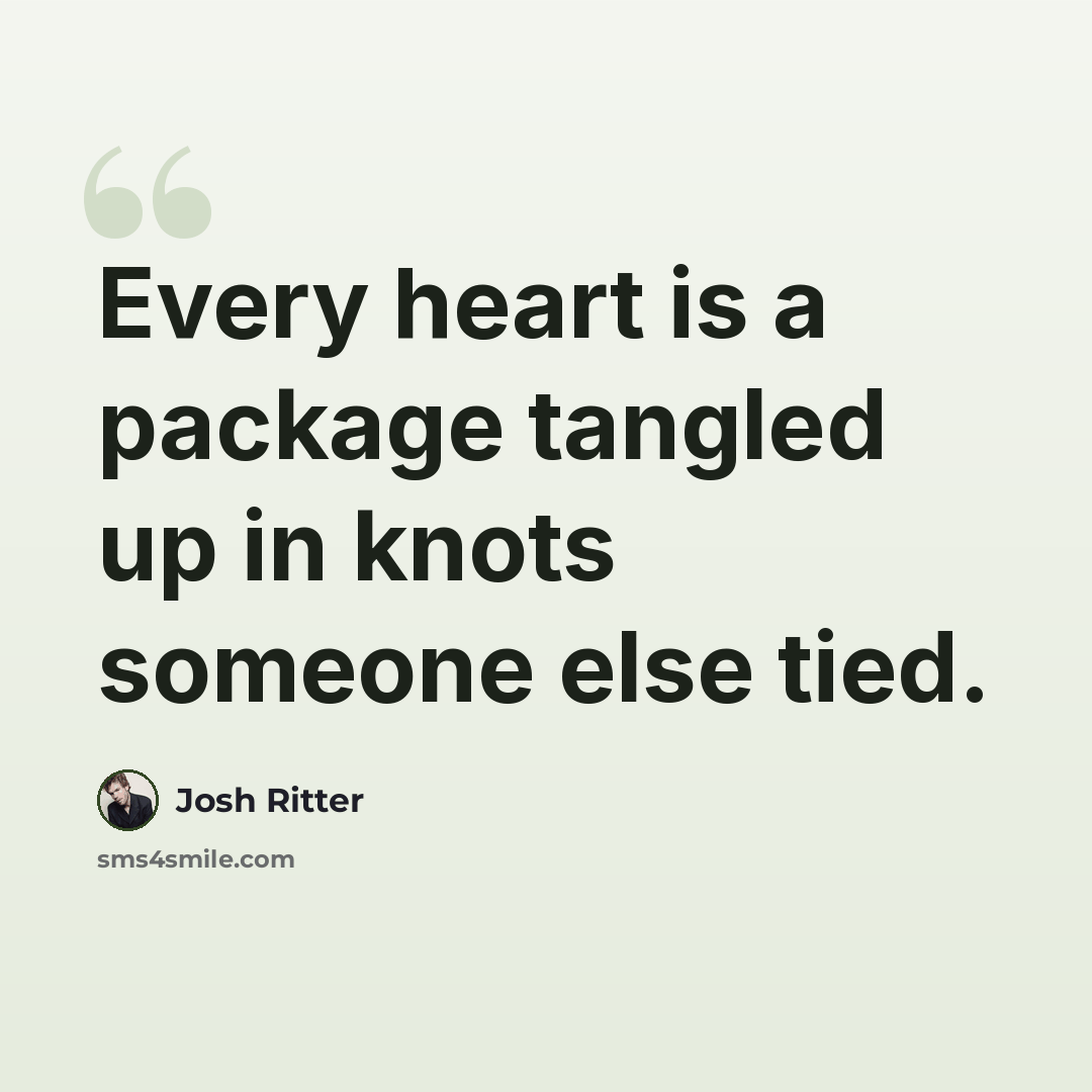 “Every heart is a package tangled up in knots someone else tied.” quote by Josh Ritter
