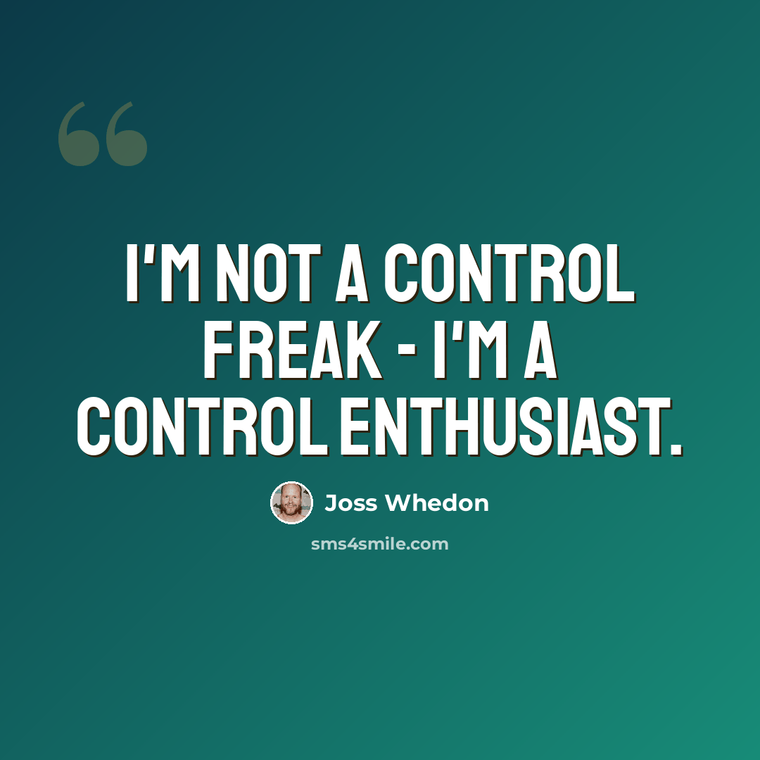“I'm not a control freak - I'm a control enthusiast.” quote by Joss Whedon