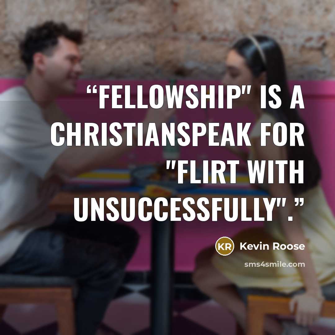 “Fellowship" is a Christianspeak for "flirt with unsuccessfully".” quote by Kevin Roose