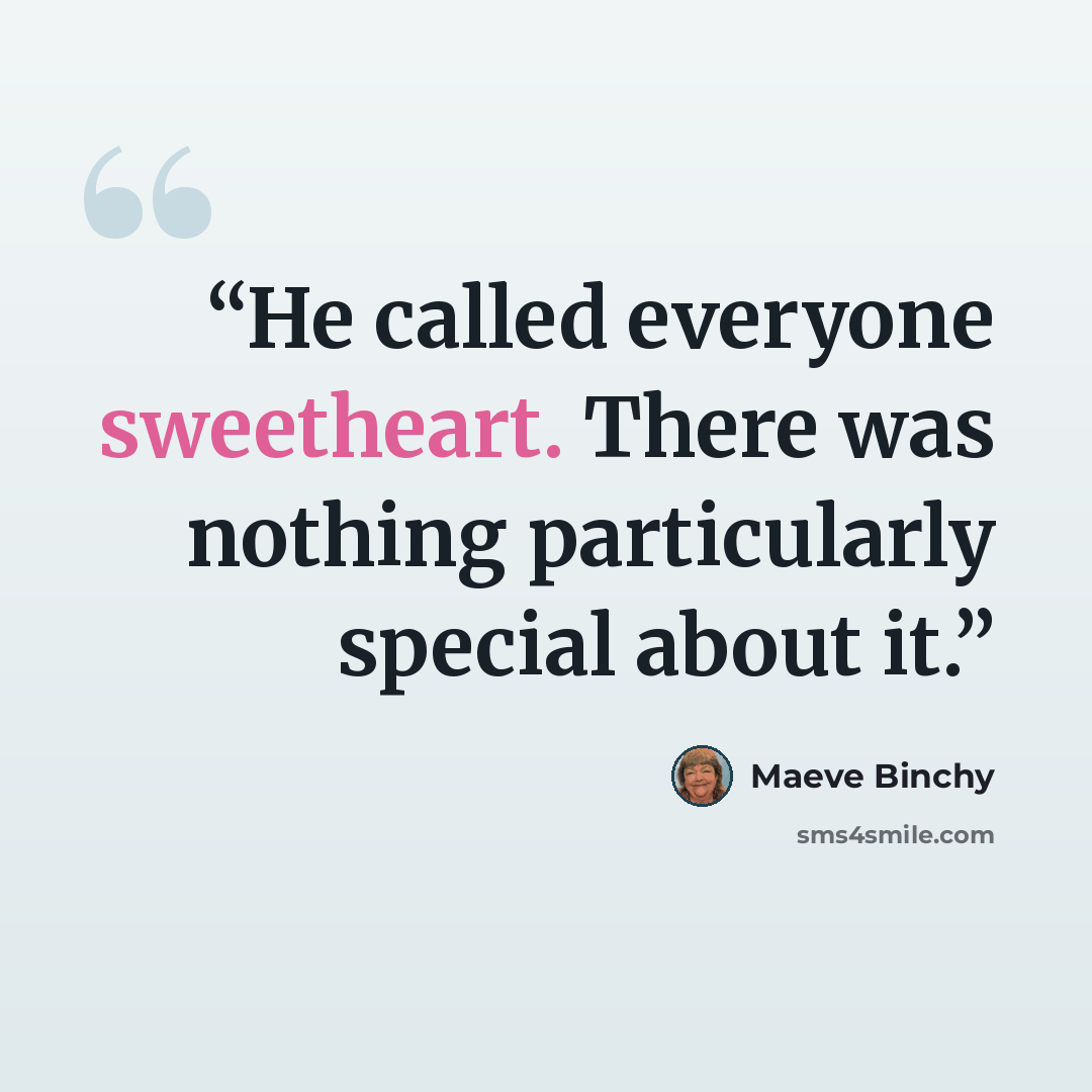“He called everyone sweetheart. There was nothing particularly special about it.” quote by Maeve Binchy
