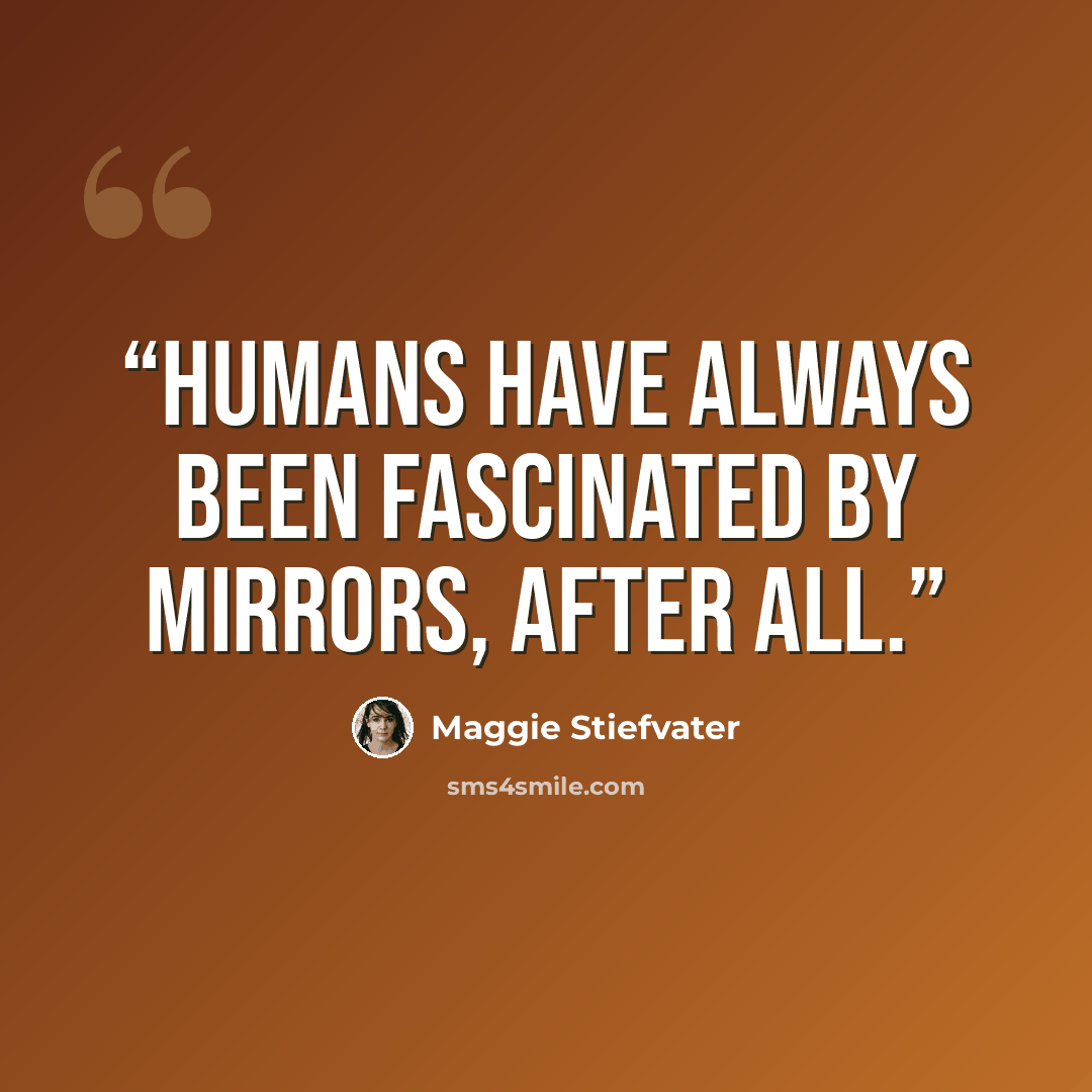 “Humans have always been fascinated by mirrors, after all.” quote by Maggie Stiefvater