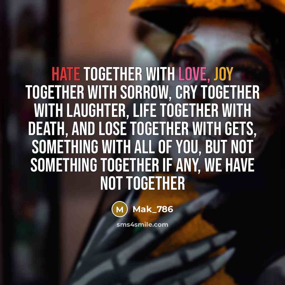 “Hate Together With love, joy Together with sorrow, Cry Together With Laughter, Life Together With Death, and Lose Together With Gets, Something With All of You, But Not Something Together If Any, We Have Not Together” quote by Mak_786