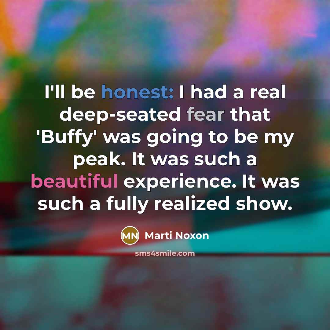 “I'll be honest: I had a real deep-seated fear that 'Buffy' was going to be my peak. It was such a beautiful experience. It was such a fully realized show.” quote by Marti Noxon