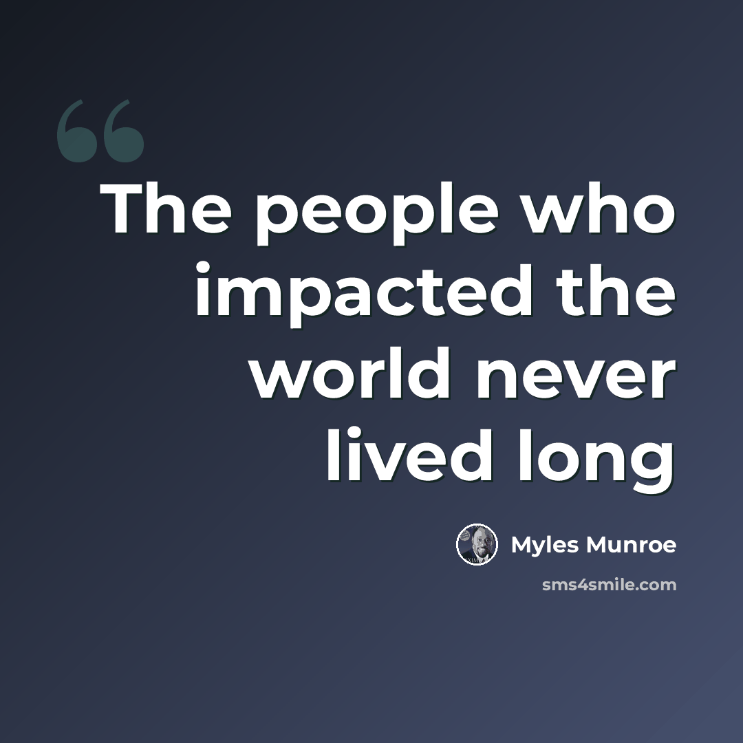“The people who impacted the world never lived long” quote by Myles Munroe