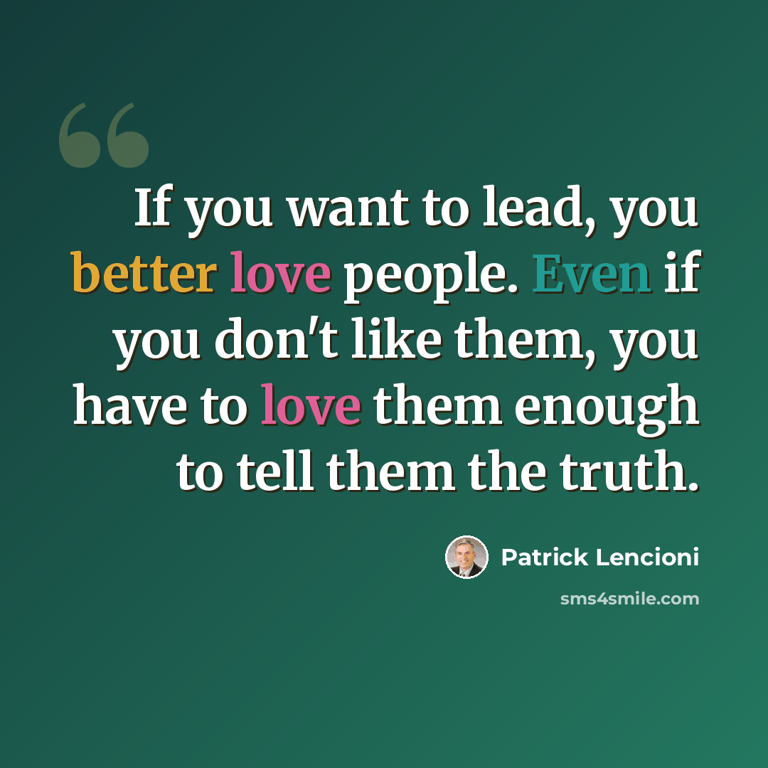 “If you want to lead, you better love people. Even if you don't like them, you have to love them enough to tell them the truth.” quote by Patrick Lencioni