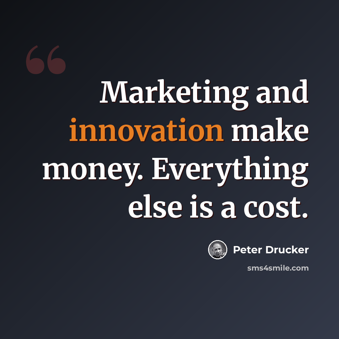 “Marketing and innovation make money. Everything else is a cost.” quote by Peter Drucker