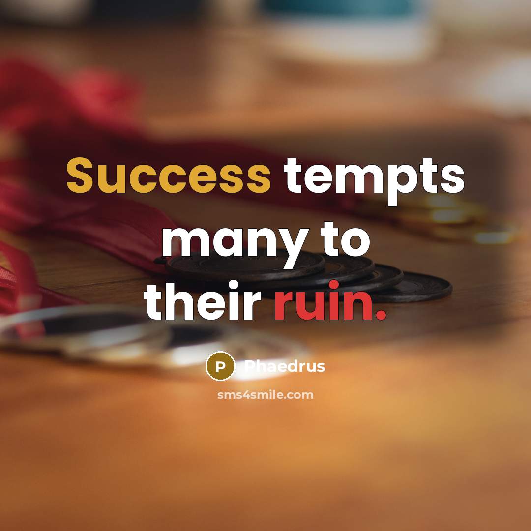 “Success tempts many to their ruin.” quote by Phaedrus