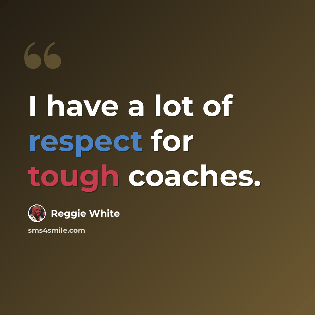 “I have a lot of respect for tough coaches.” quote by Reggie White
