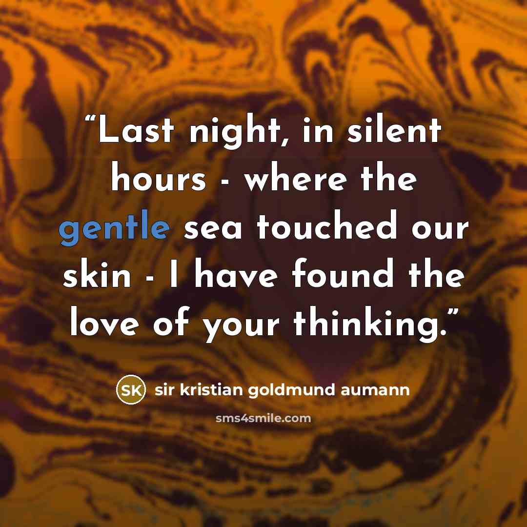 “Last night, in silent hours - where the gentle sea touched our skin - I have found the love of your thinking.” quote by sir kristian goldmund aumann