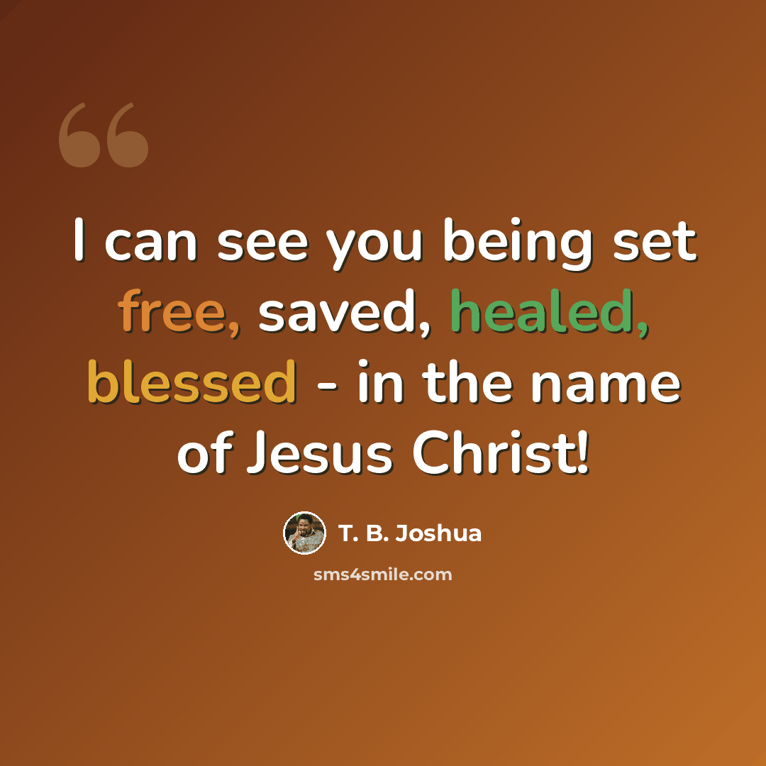 “I can see you being set free, saved, healed, blessed - in the name of Jesus Christ!” quote by T. B. Joshua