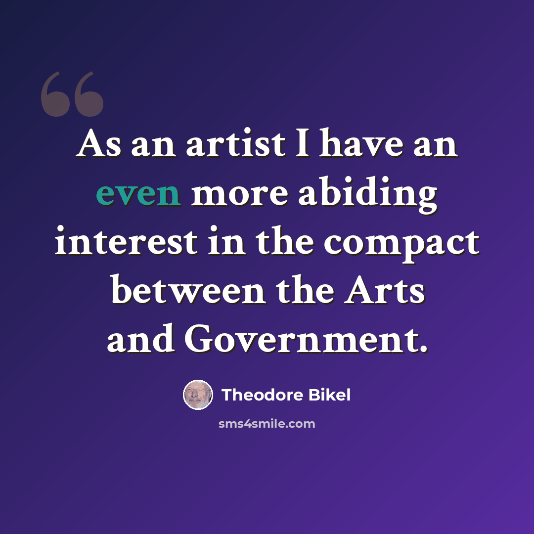 “As an artist I have an even more abiding interest in the compact between the Arts and Government.” quote by Theodore Bikel