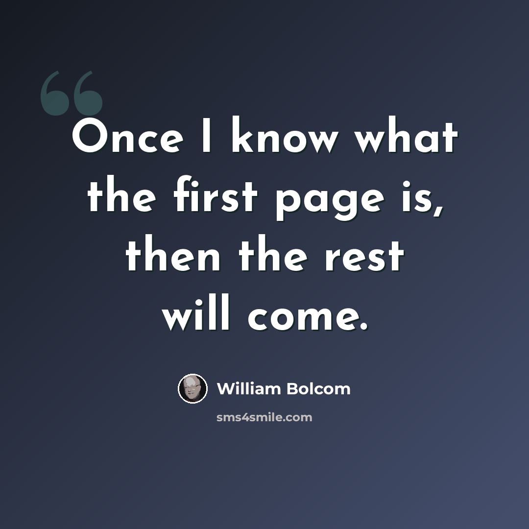“Once I know what the first page is, then the rest will come.” quote by William Bolcom